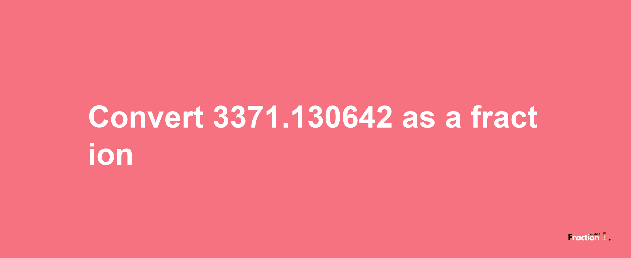 How to convert 3371.130642 as a fraction