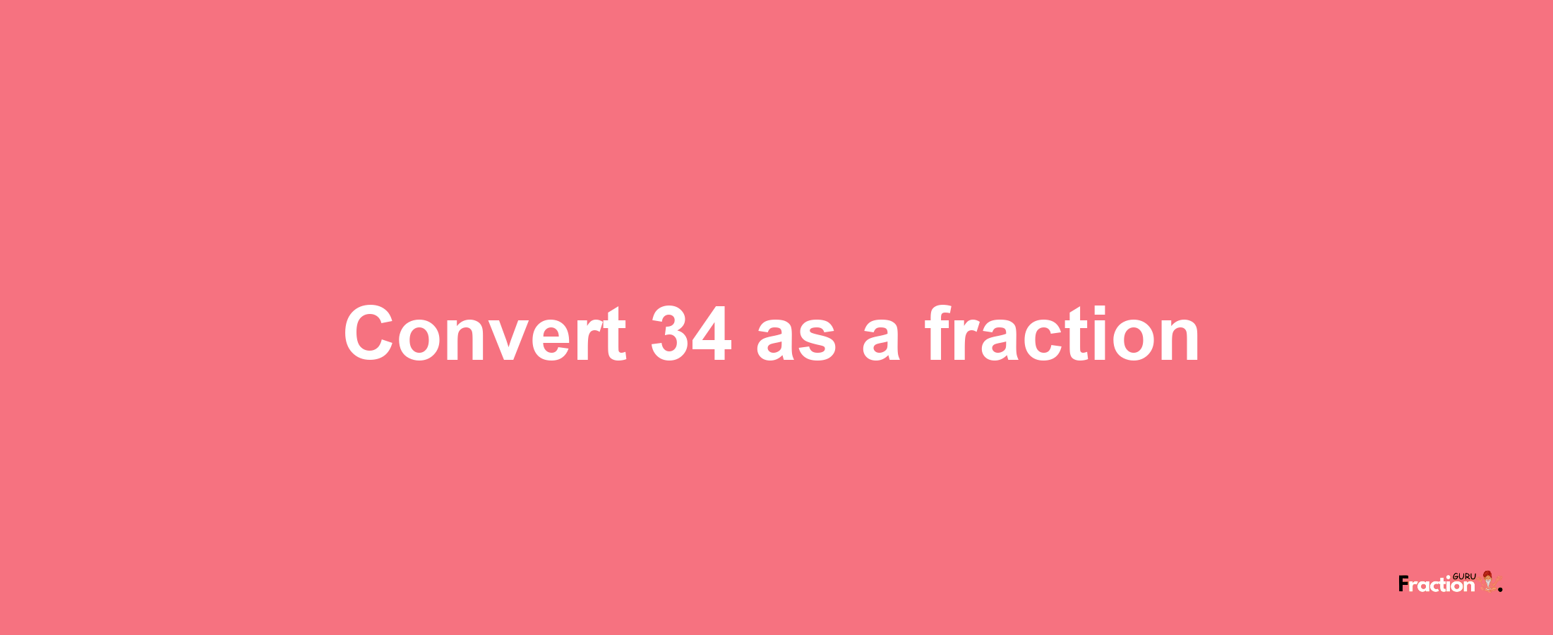 How to convert 34 as a fraction