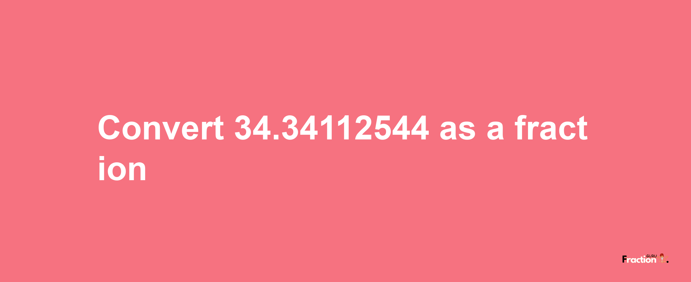 How to convert 34.34112544 as a fraction