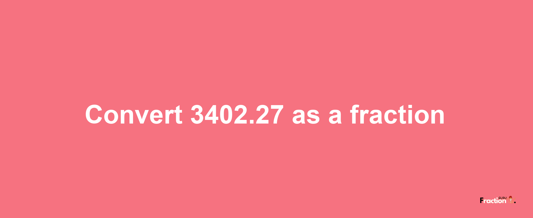 How to convert 3402.27 as a fraction