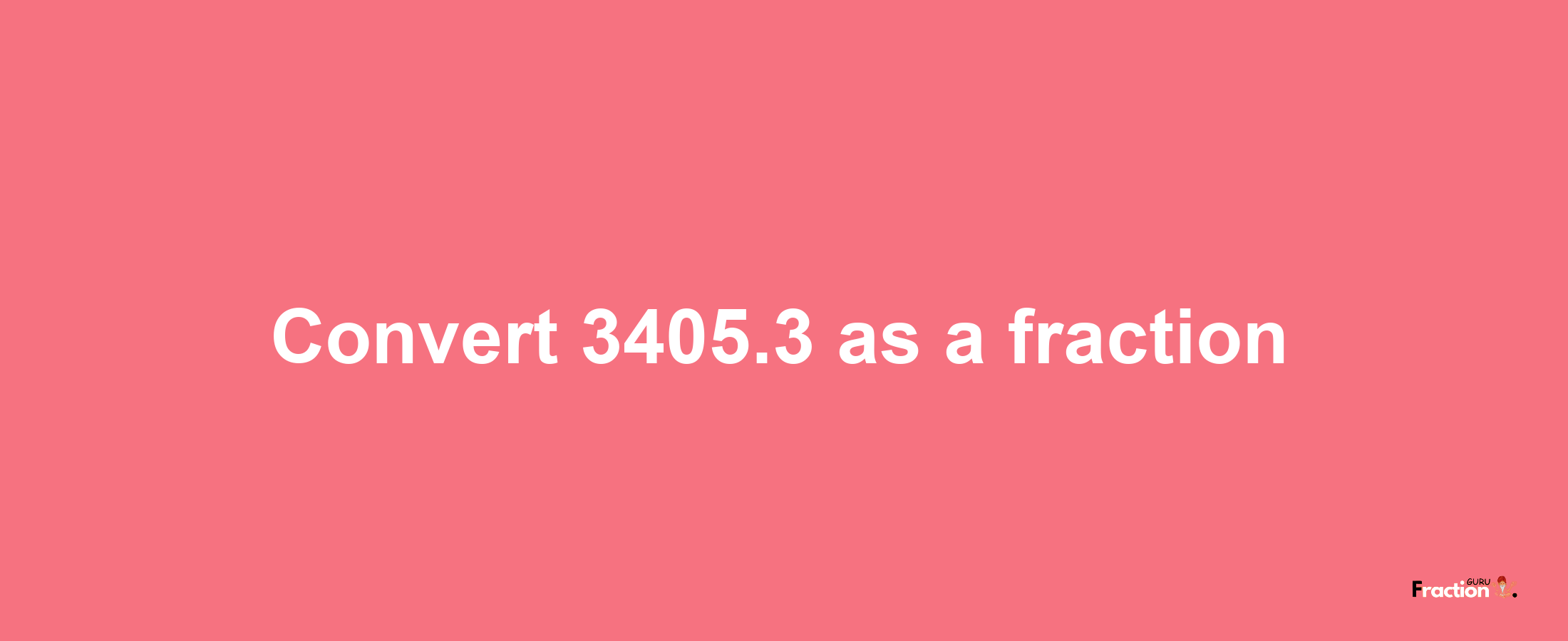 How to convert 3405.3 as a fraction