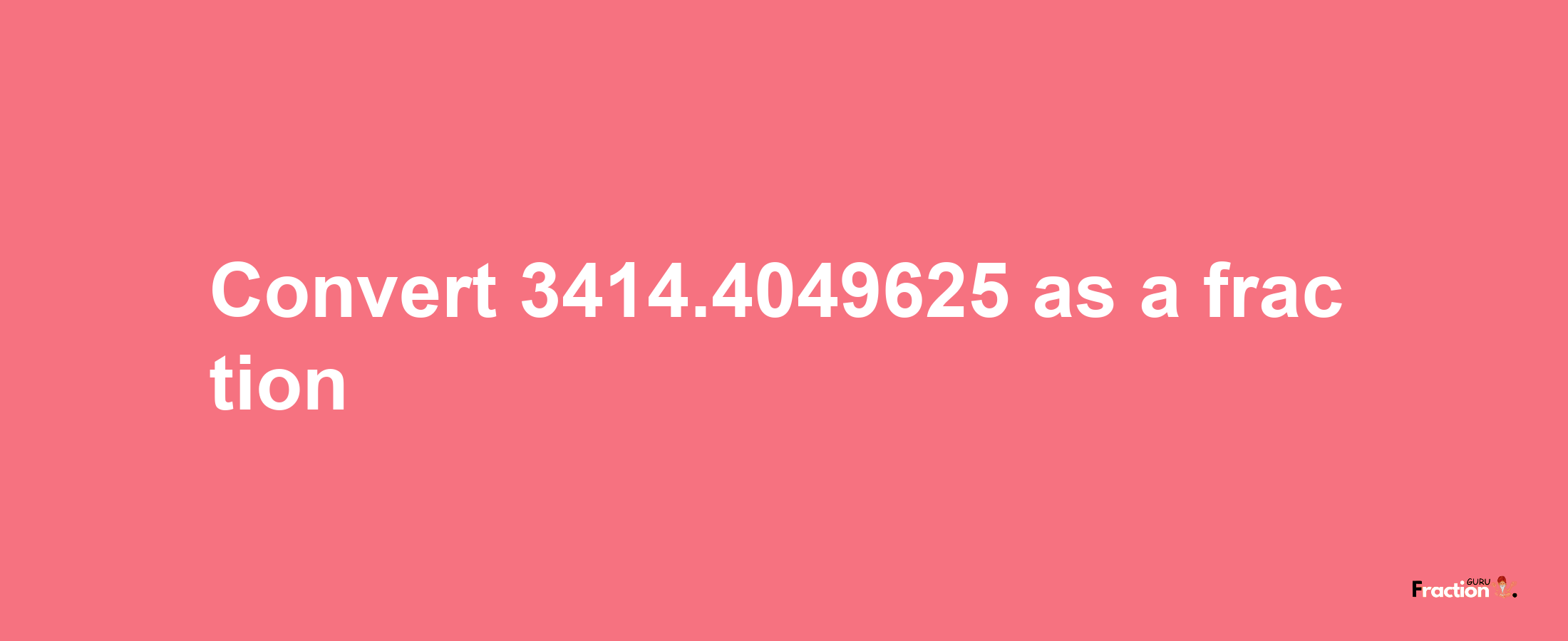 How to convert 3414.4049625 as a fraction