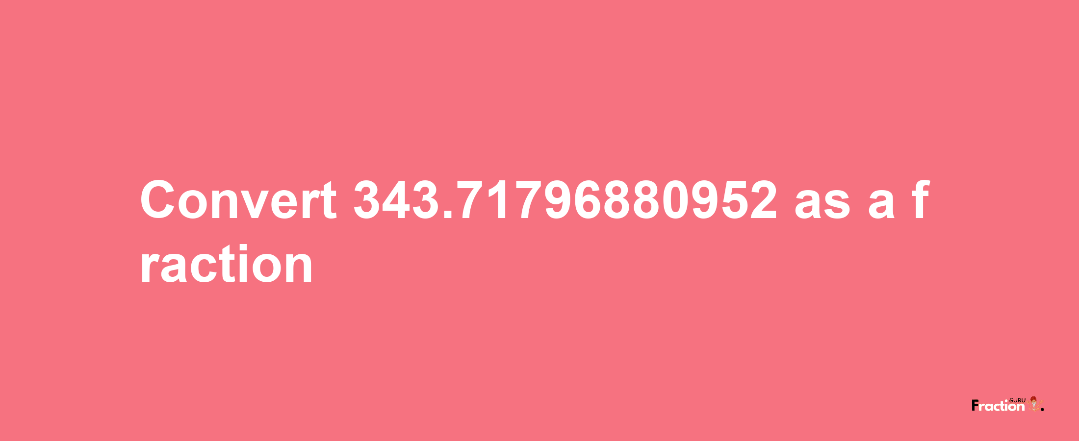 How to convert 343.71796880952 as a fraction