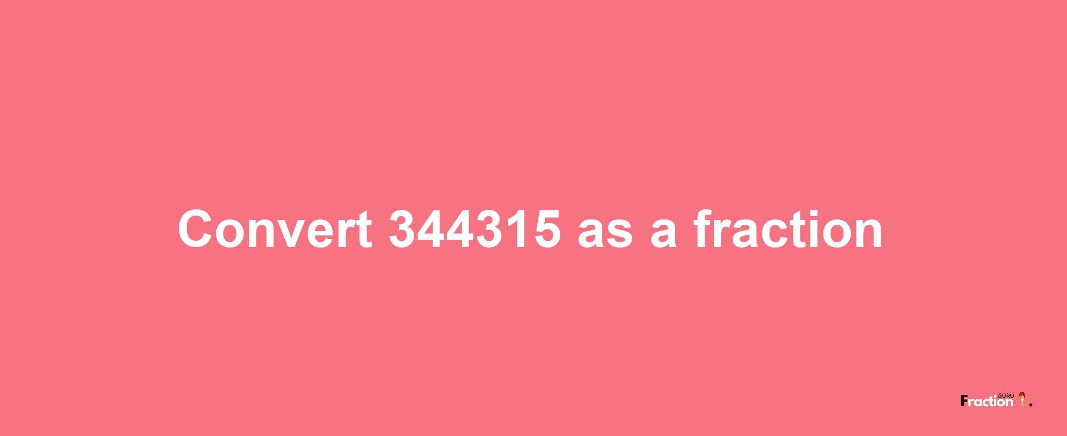 How to convert 344315 as a fraction