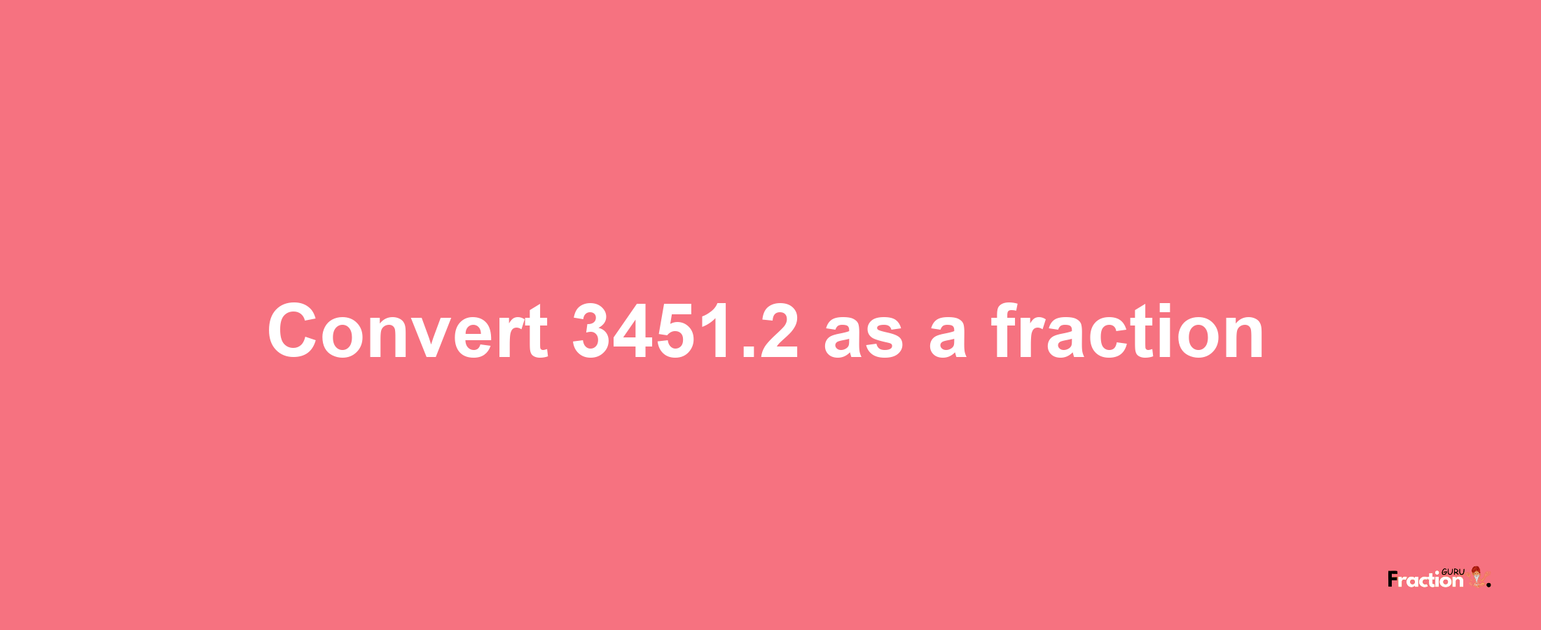 How to convert 3451.2 as a fraction