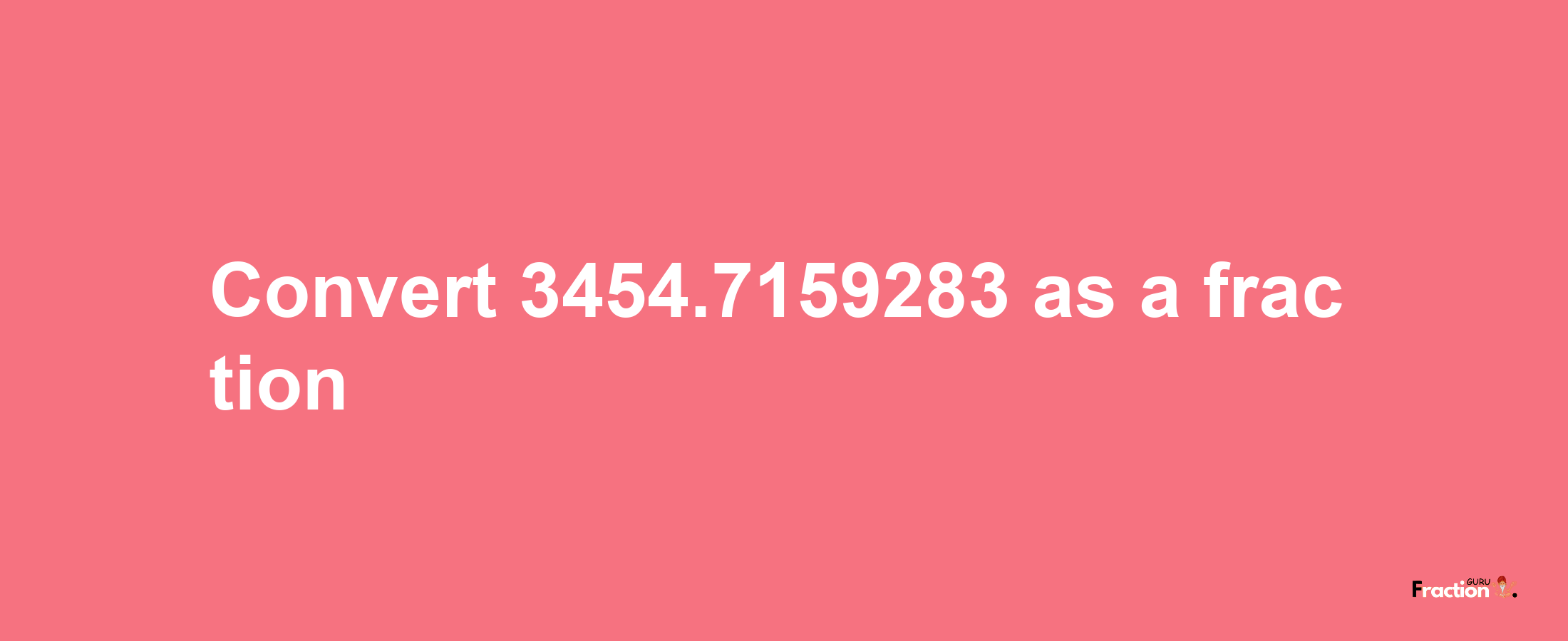 How to convert 3454.7159283 as a fraction