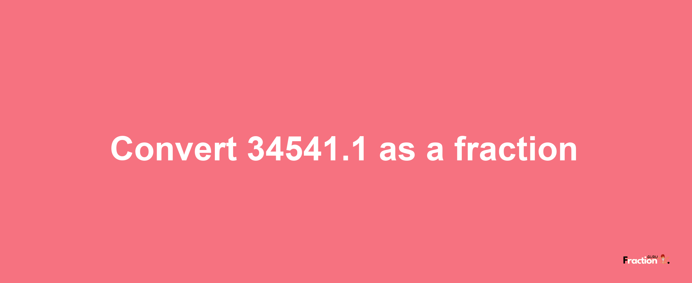 How to convert 34541.1 as a fraction