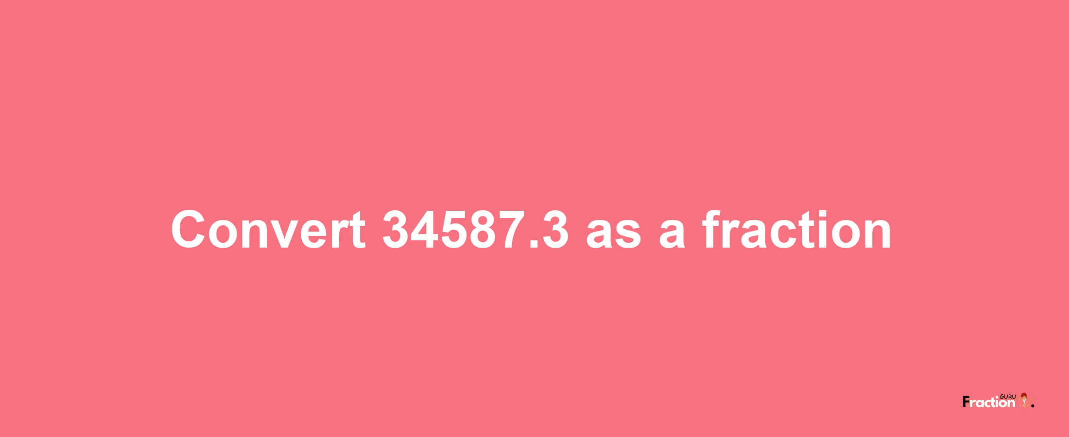 How to convert 34587.3 as a fraction