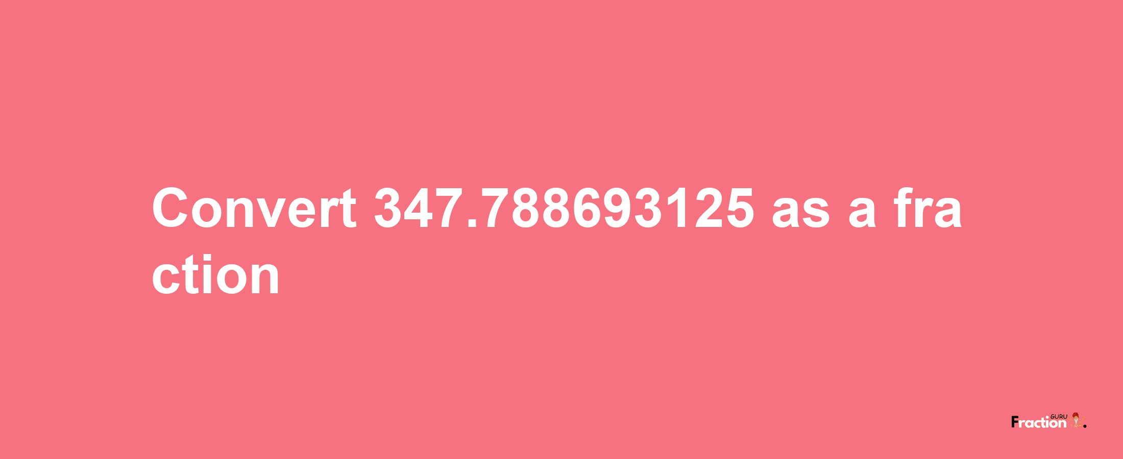 How to convert 347.788693125 as a fraction