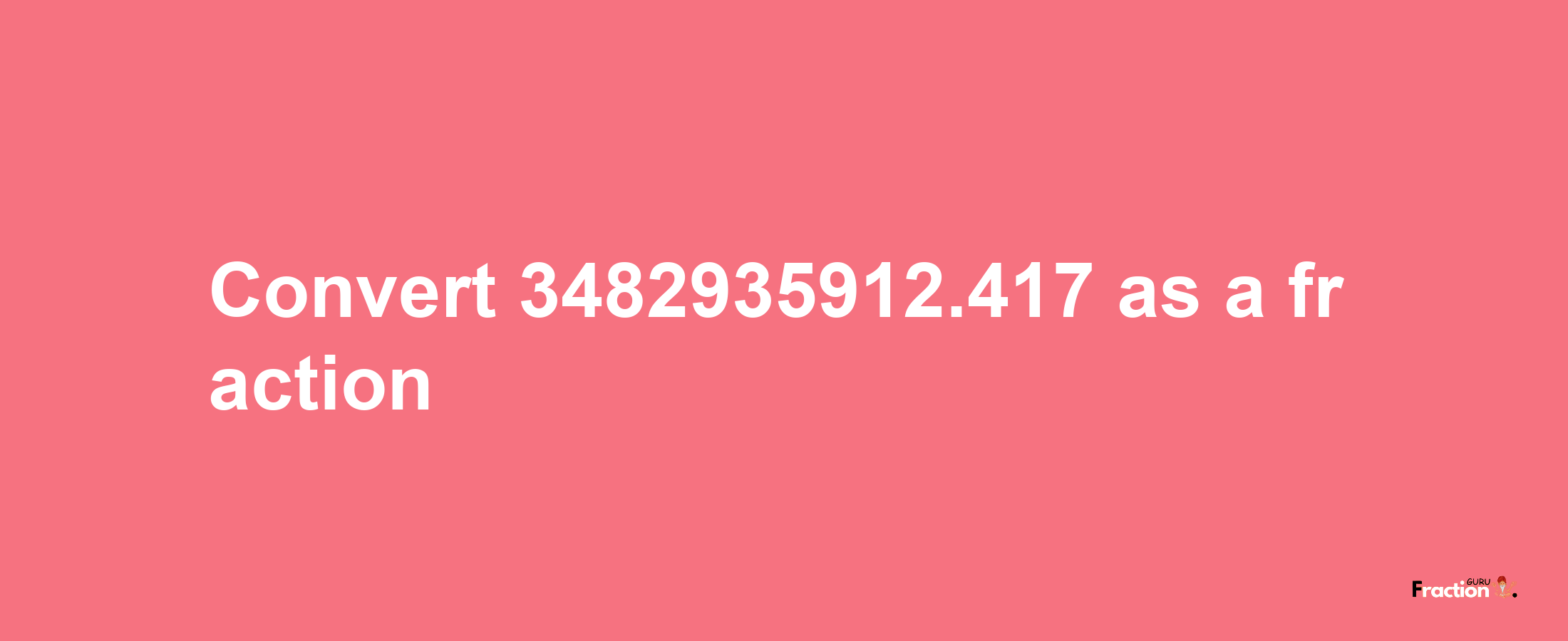 How to convert 3482935912.417 as a fraction