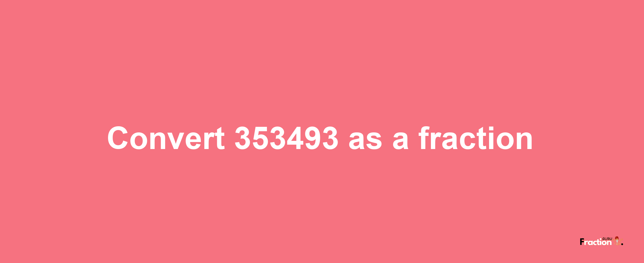 How to convert 353493 as a fraction