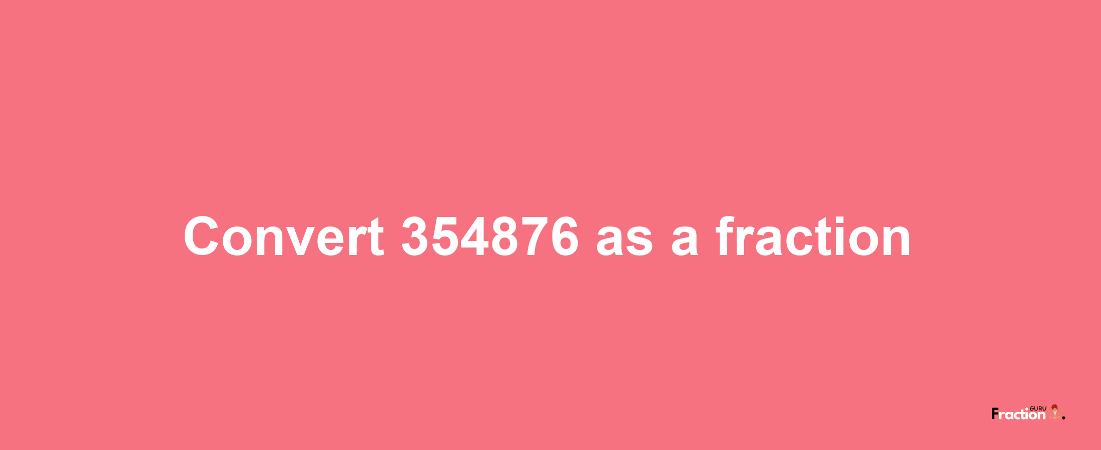 How to convert 354876 as a fraction