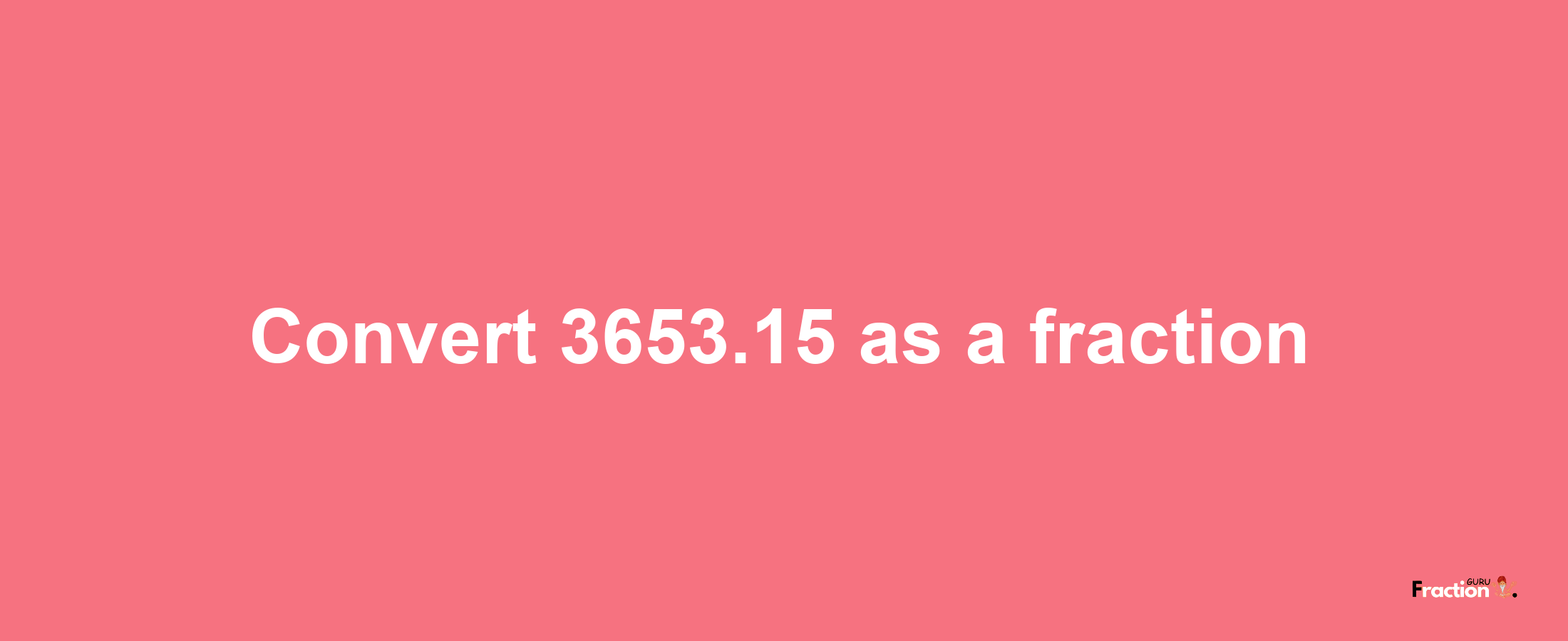 How to convert 3653.15 as a fraction