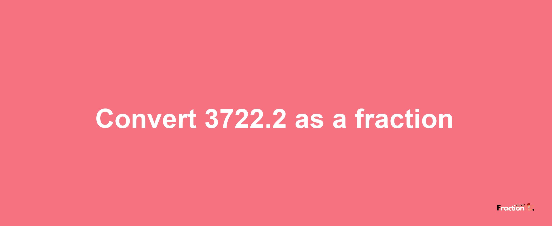 How to convert 3722.2 as a fraction