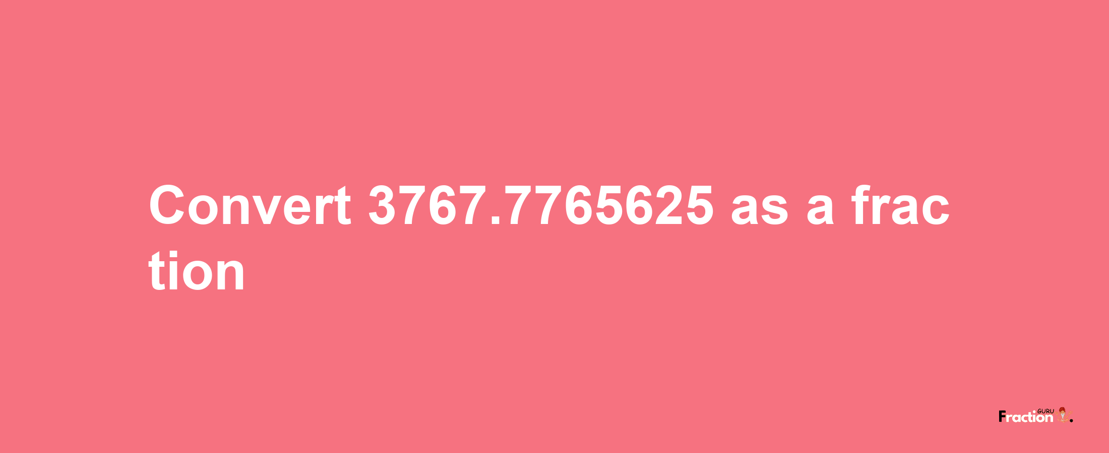 How to convert 3767.7765625 as a fraction