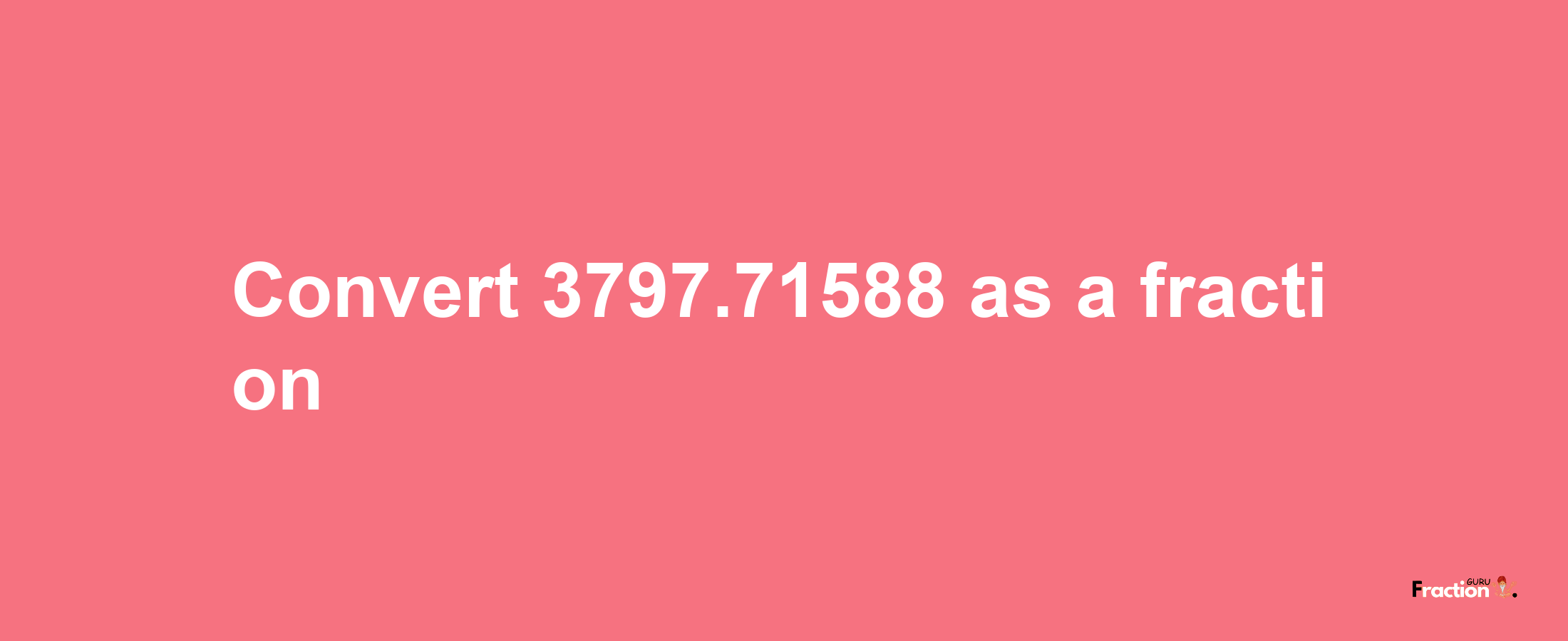 How to convert 3797.71588 as a fraction