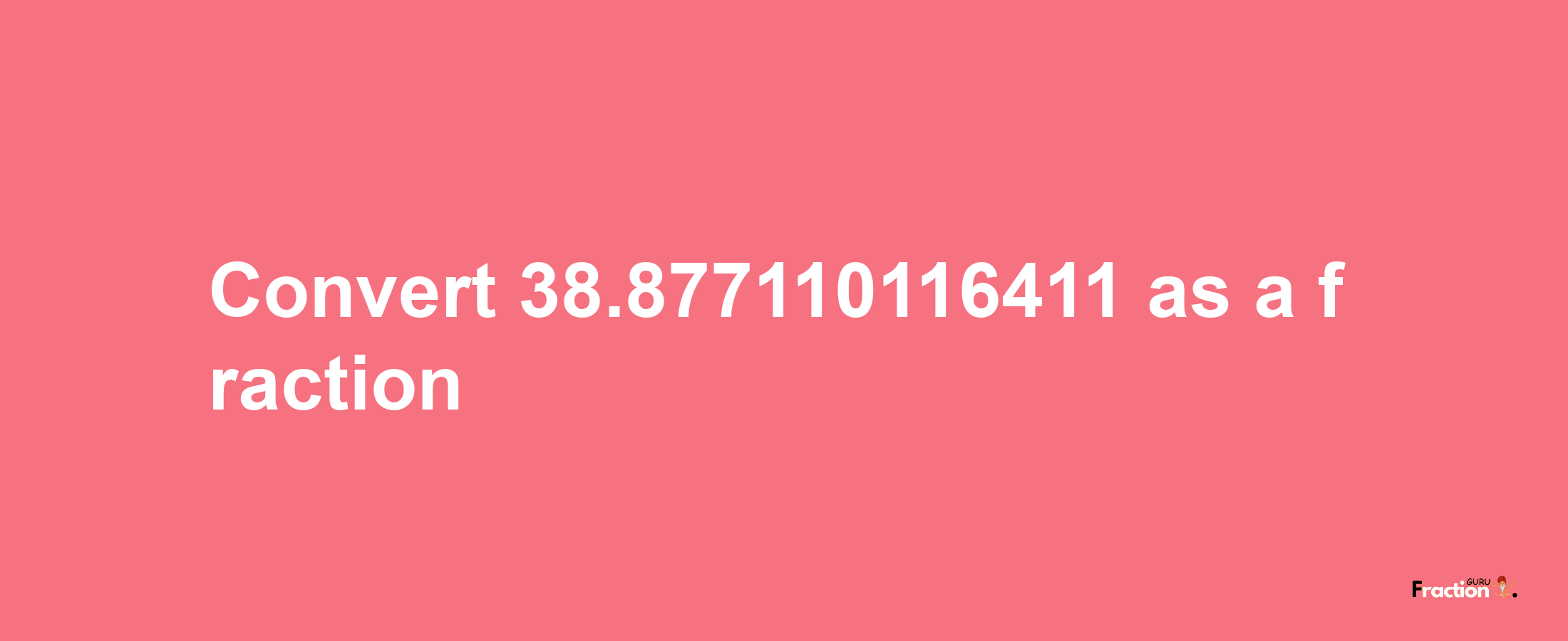 How to convert 38.877110116411 as a fraction