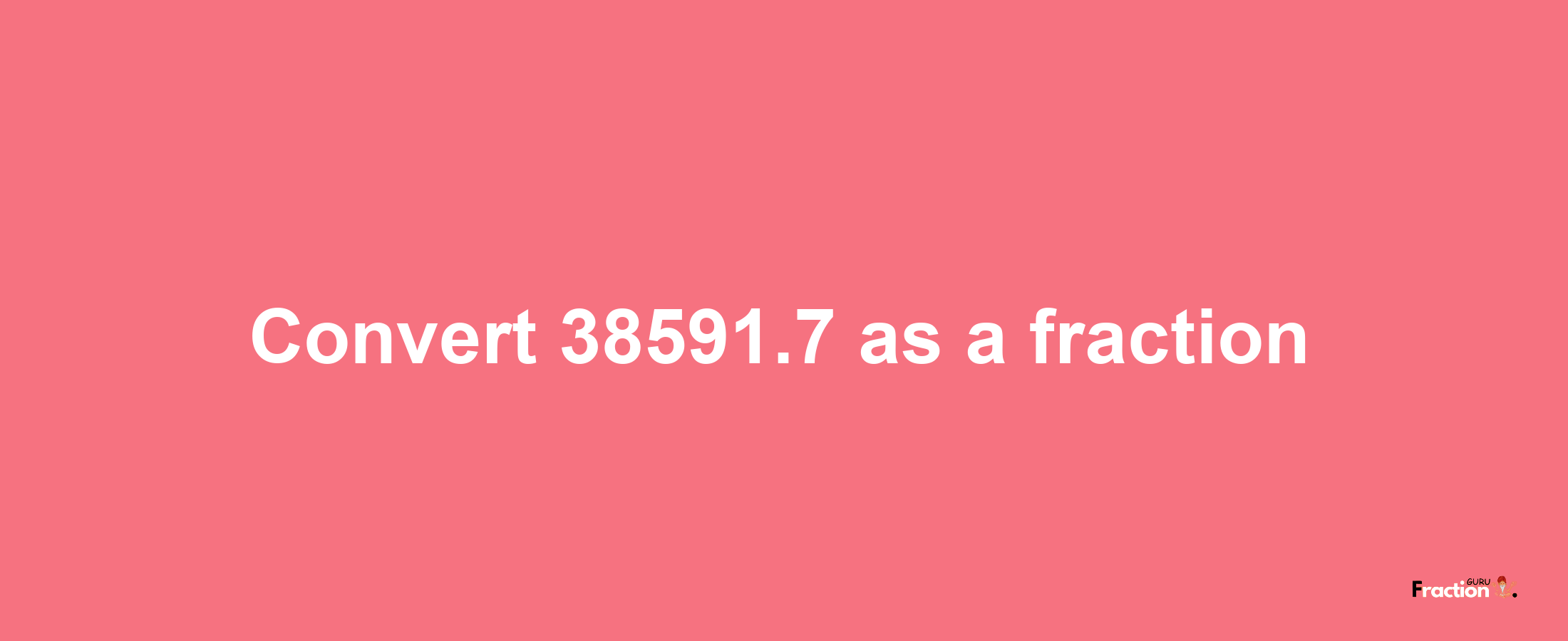 How to convert 38591.7 as a fraction