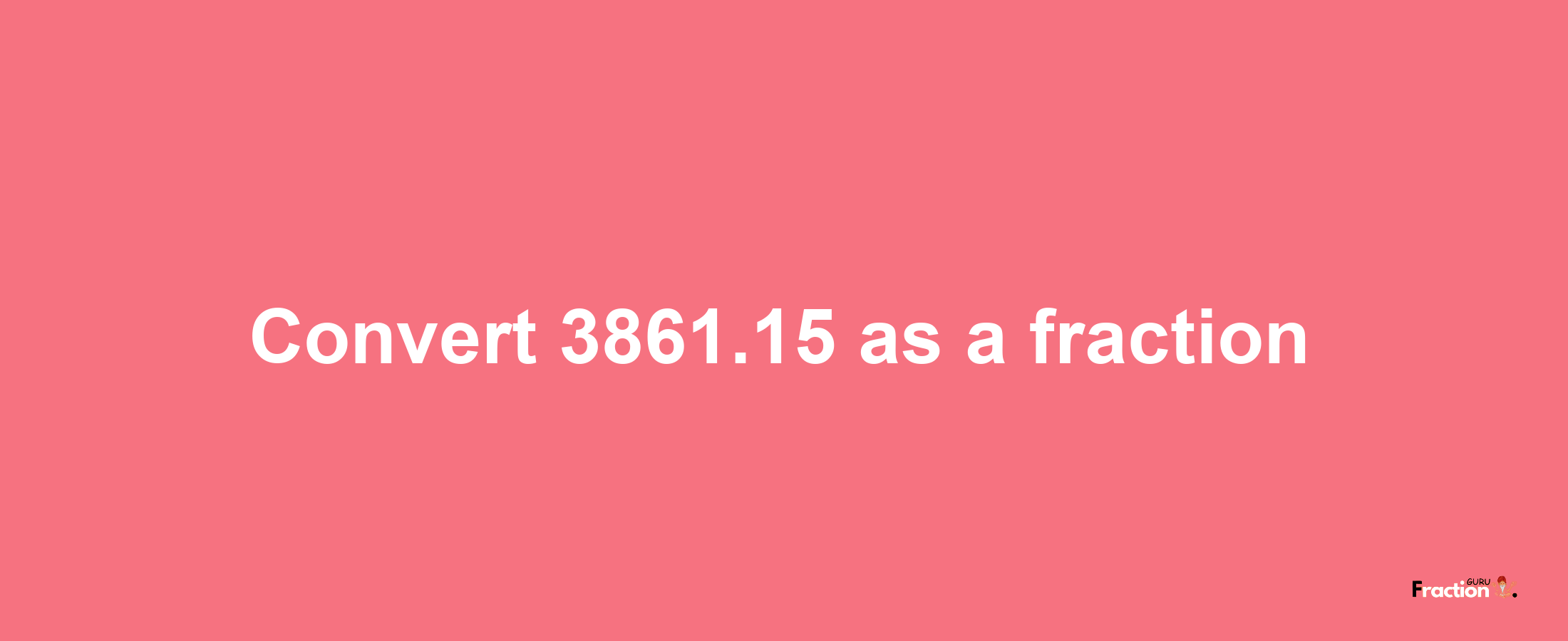 How to convert 3861.15 as a fraction