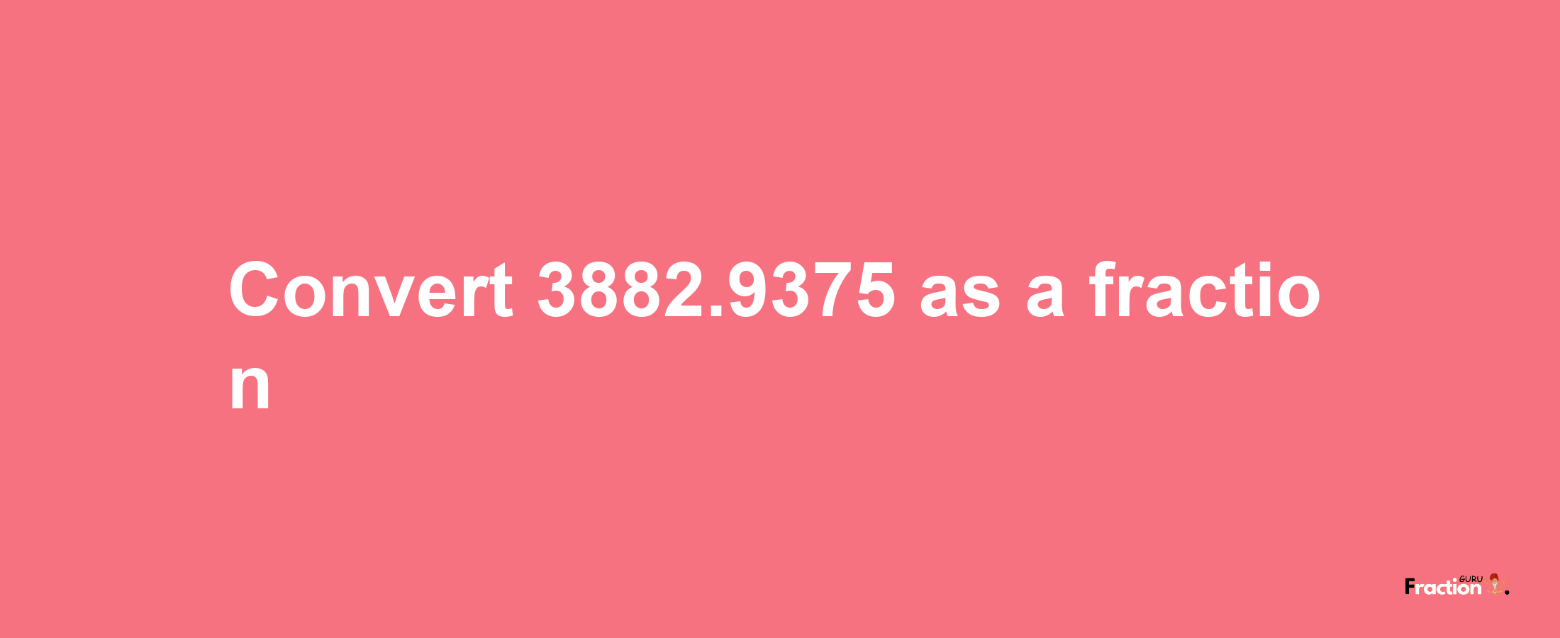 How to convert 3882.9375 as a fraction