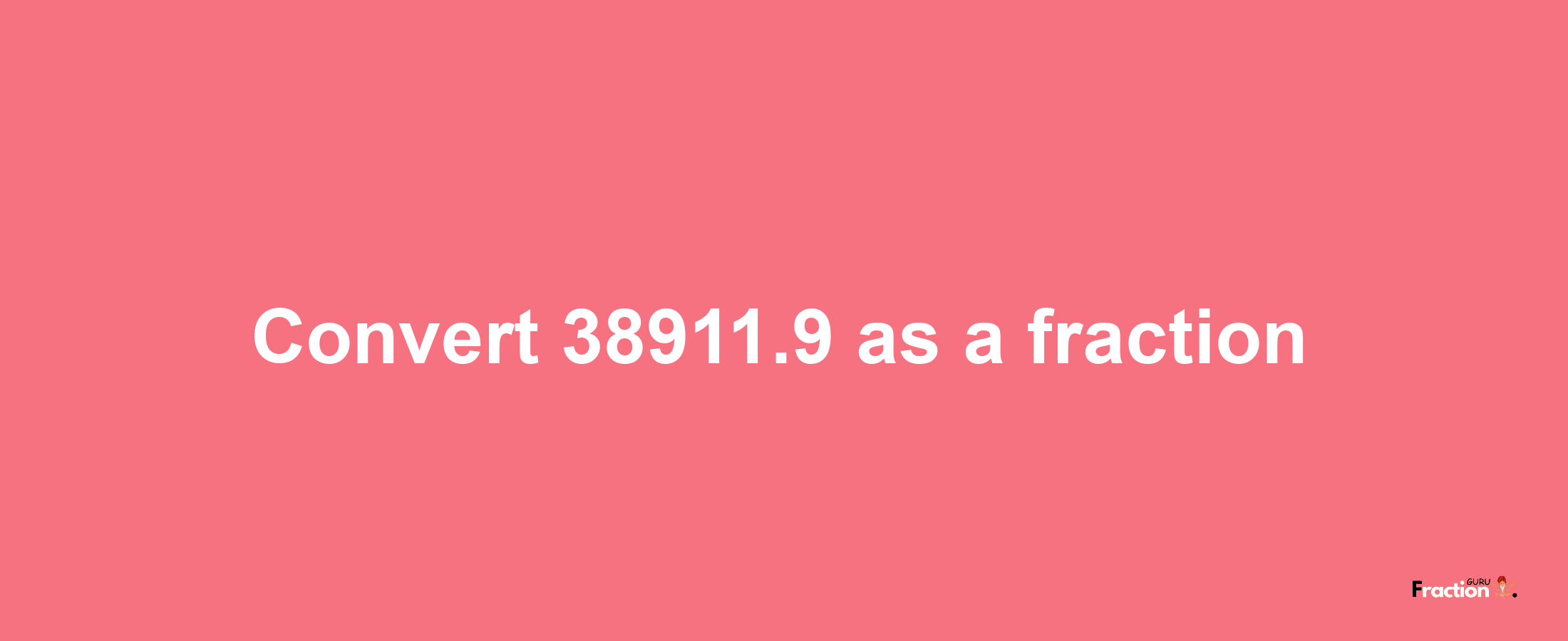 How to convert 38911.9 as a fraction