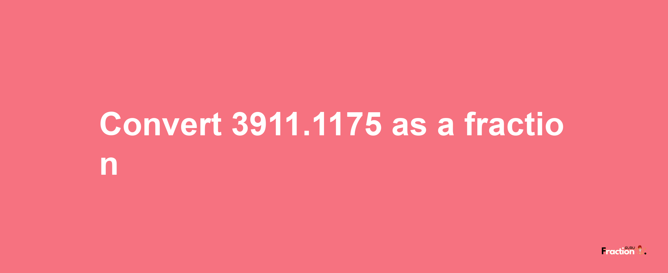 How to convert 3911.1175 as a fraction