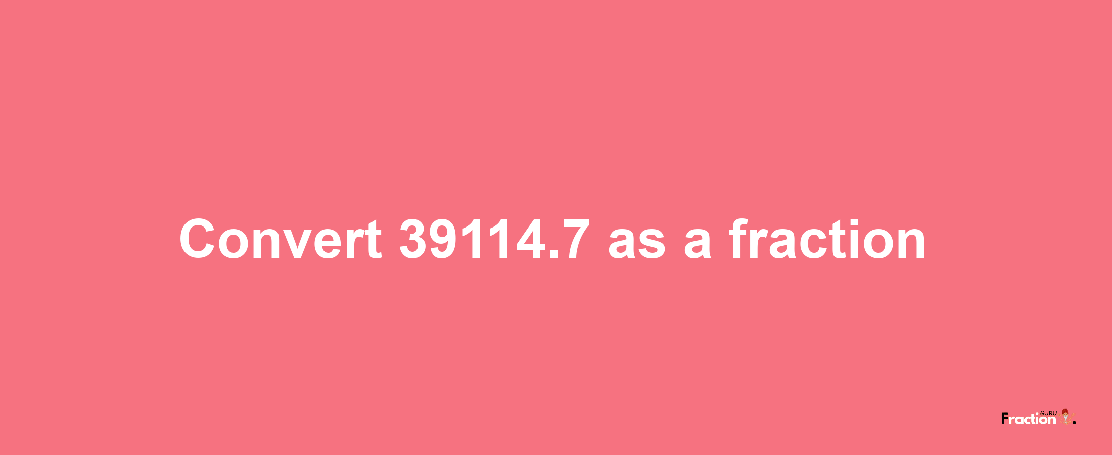 How to convert 39114.7 as a fraction