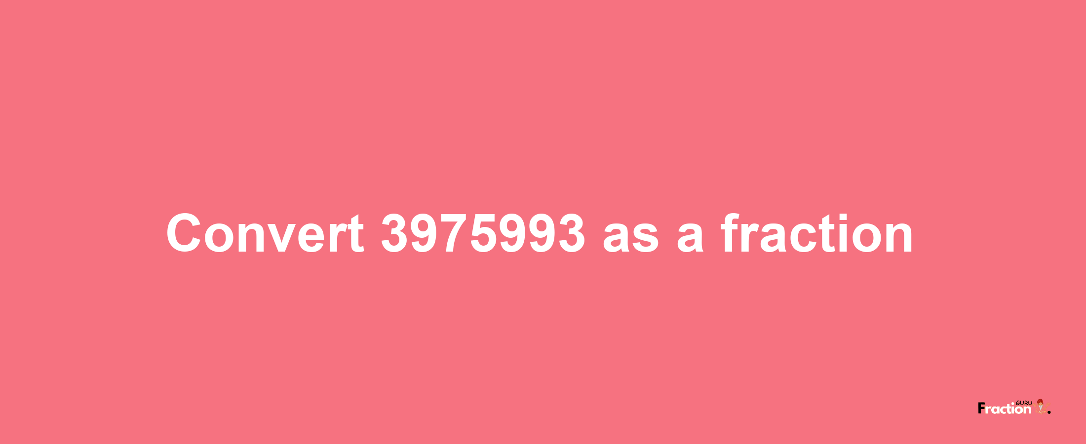 How to convert 3975993 as a fraction