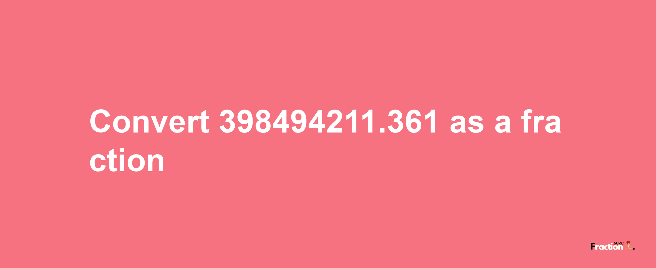 How to convert 398494211.361 as a fraction