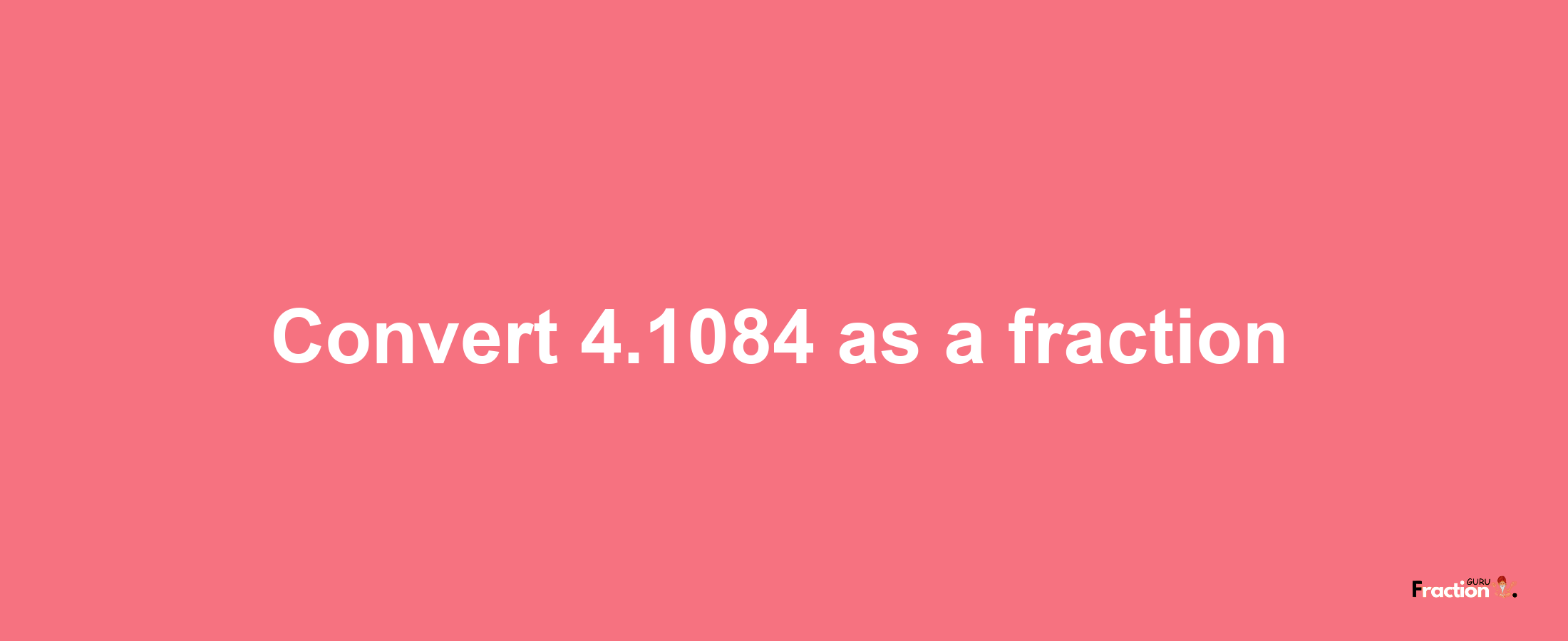 How to convert 4.1084 as a fraction