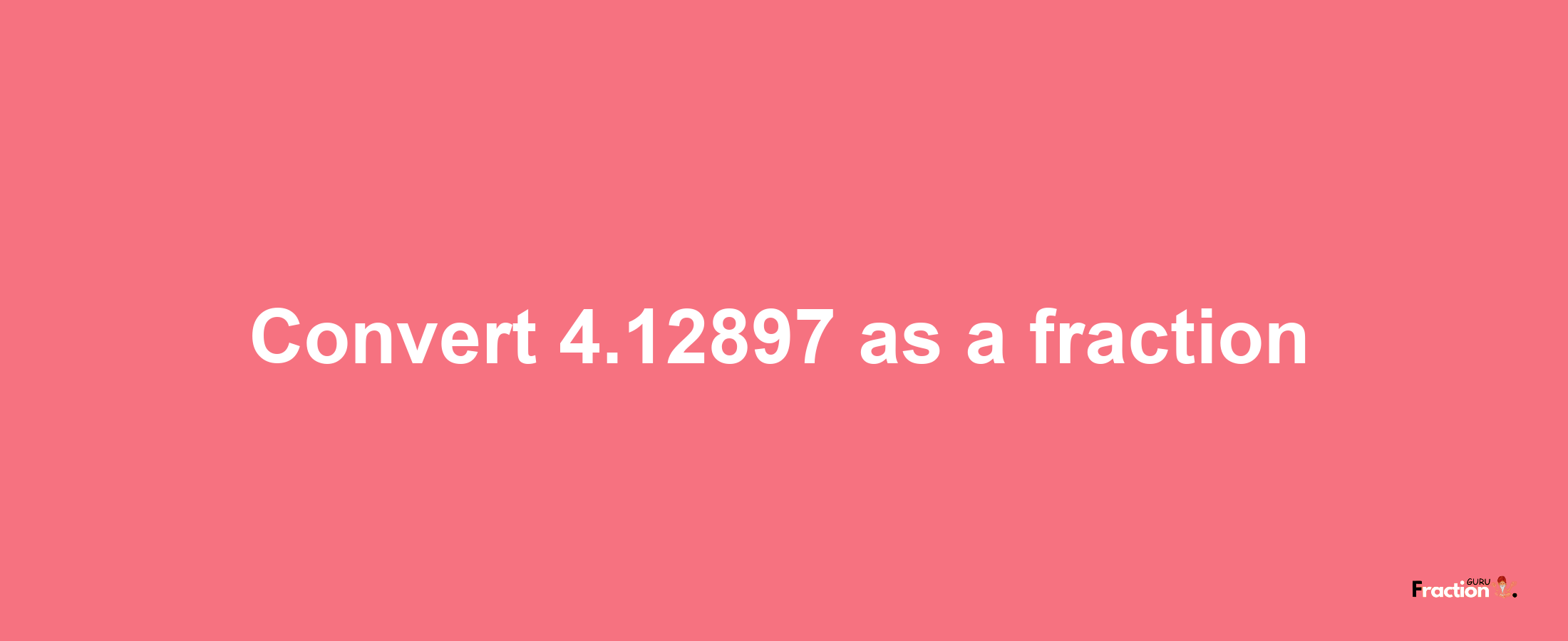 How to convert 4.12897 as a fraction