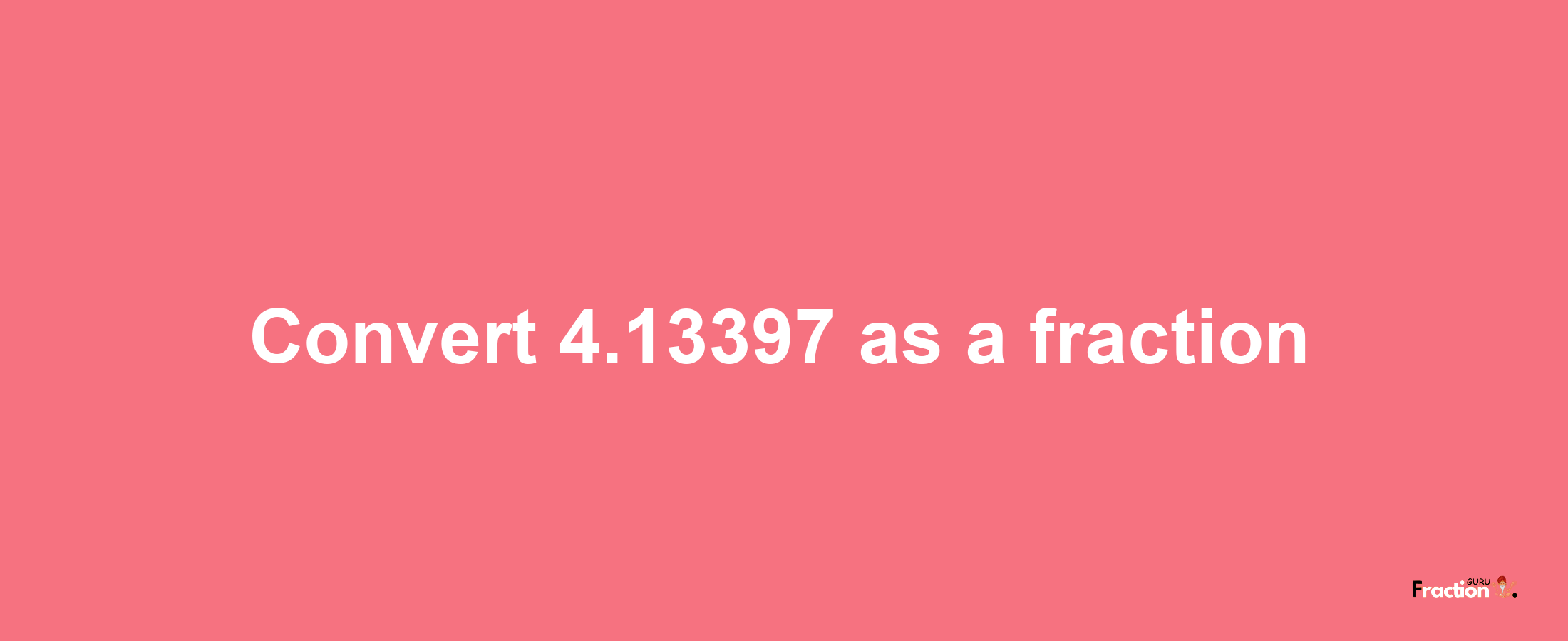 How to convert 4.13397 as a fraction