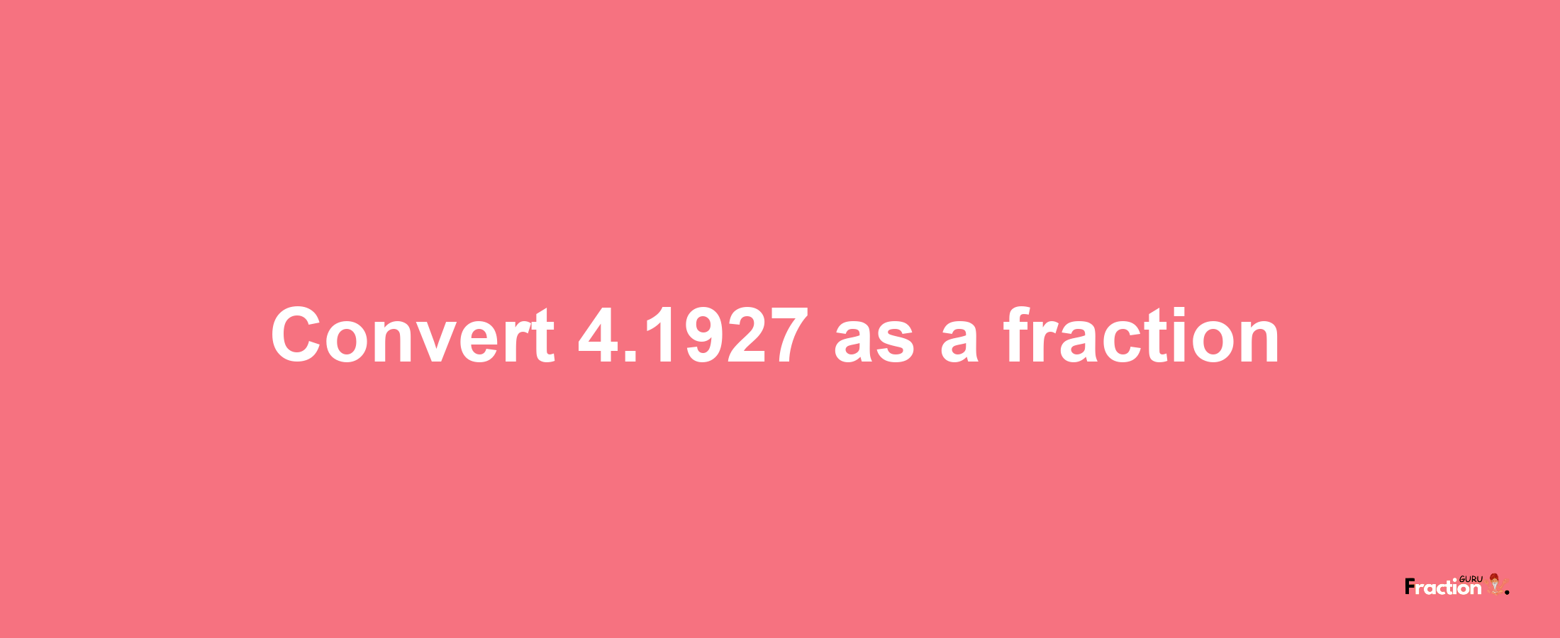 How to convert 4.1927 as a fraction