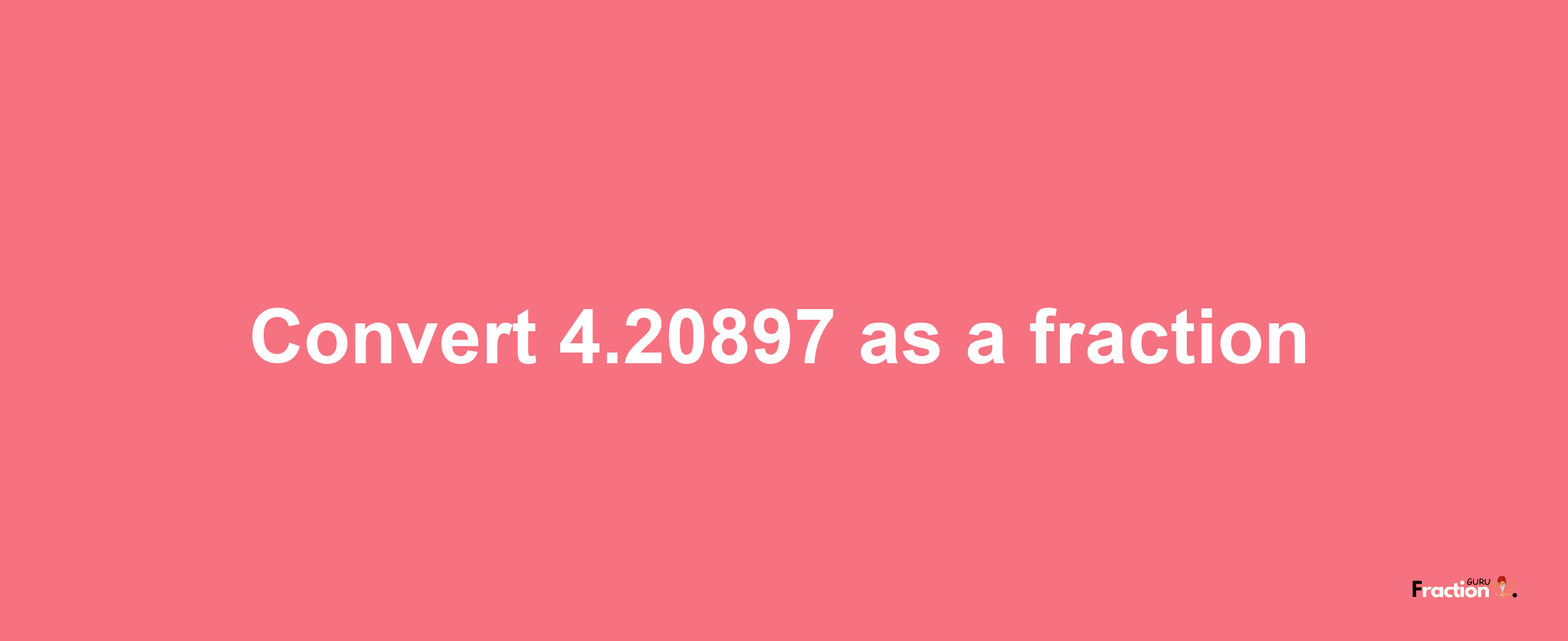 How to convert 4.20897 as a fraction