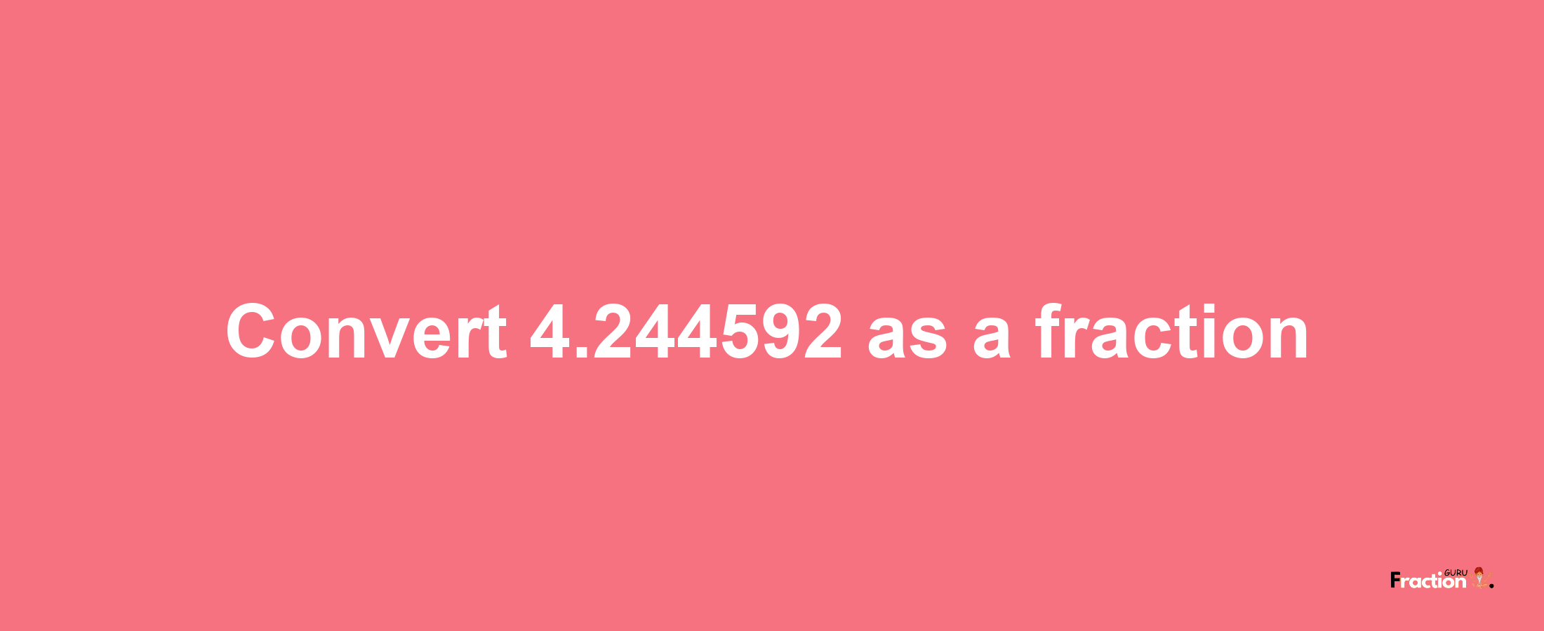 How to convert 4.244592 as a fraction