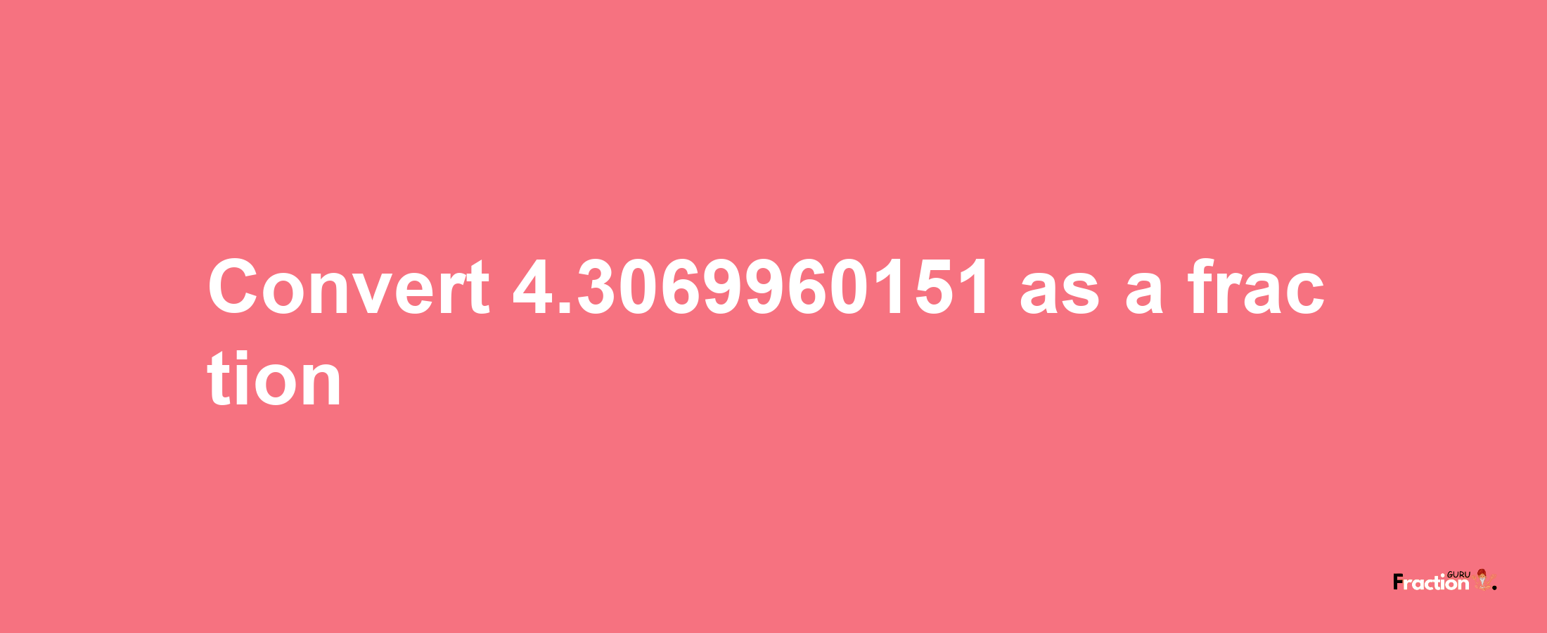 How to convert 4.3069960151 as a fraction