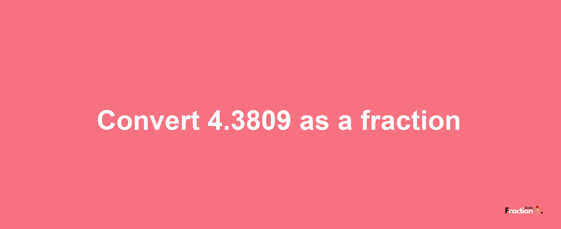 How to convert 4.3809 as a fraction