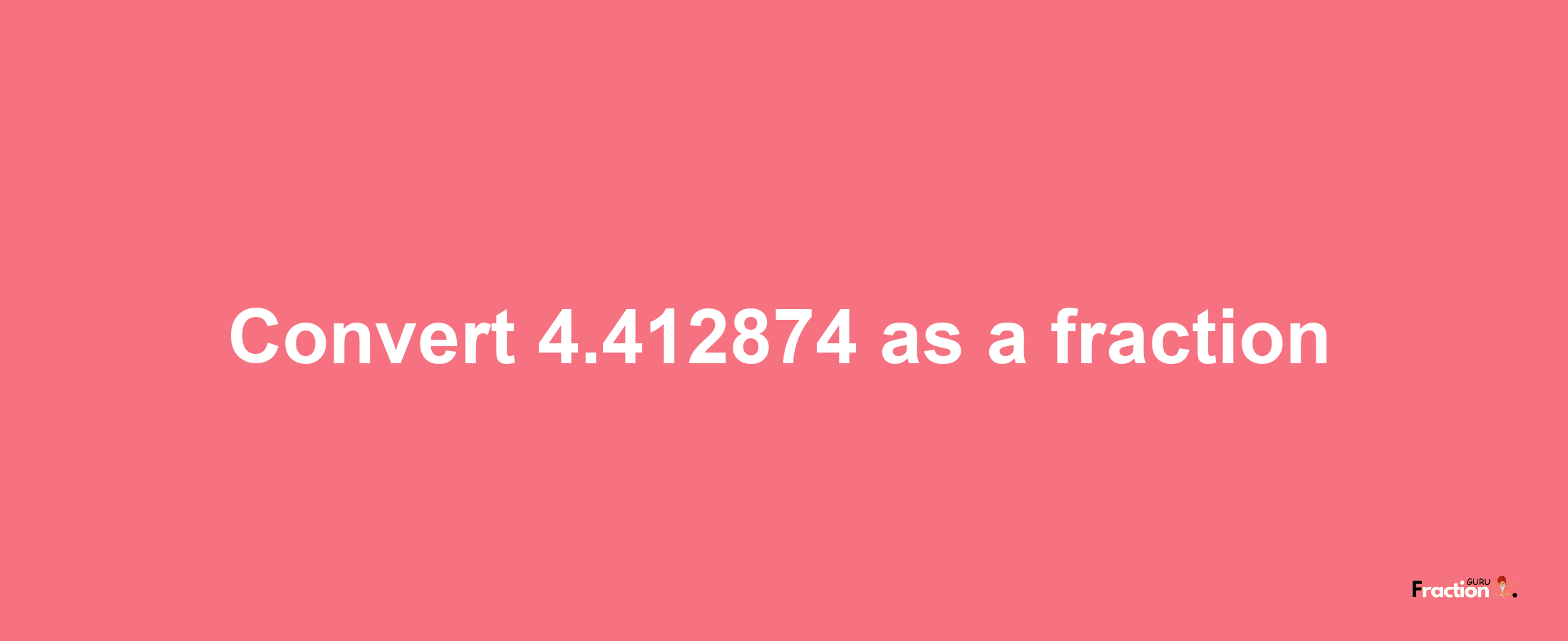 How to convert 4.412874 as a fraction