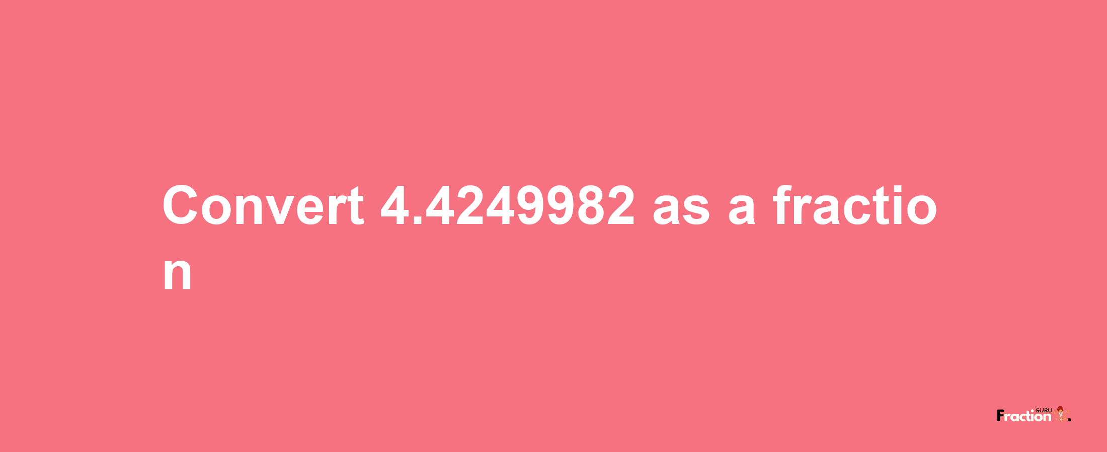 How to convert 4.4249982 as a fraction