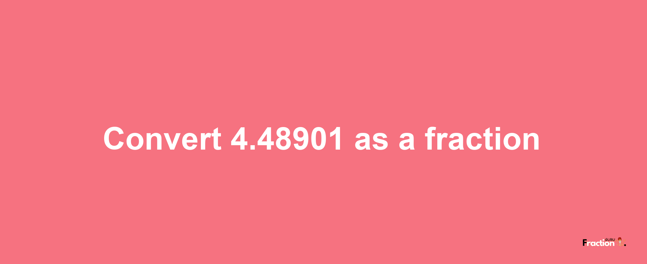 How to convert 4.48901 as a fraction