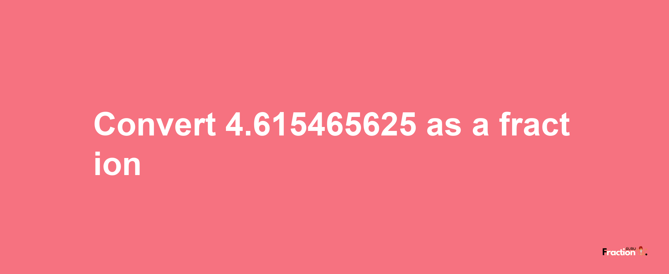 How to convert 4.615465625 as a fraction