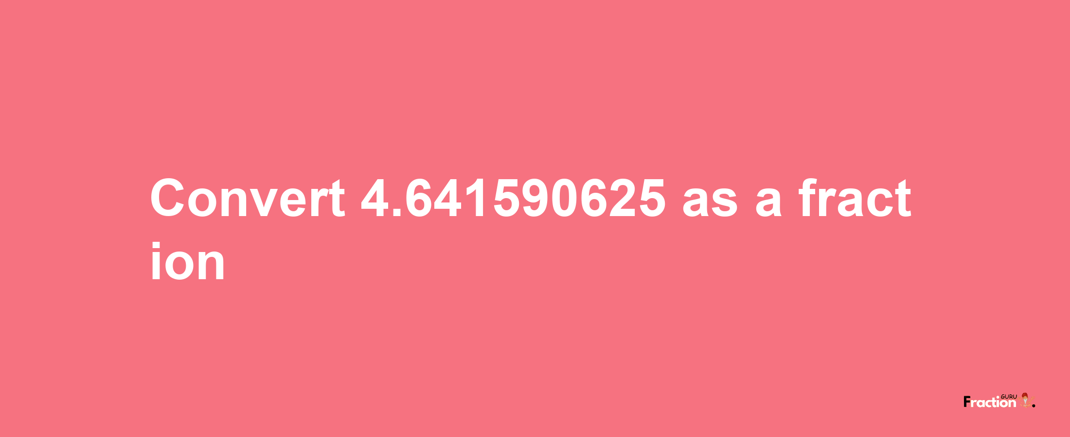 How to convert 4.641590625 as a fraction