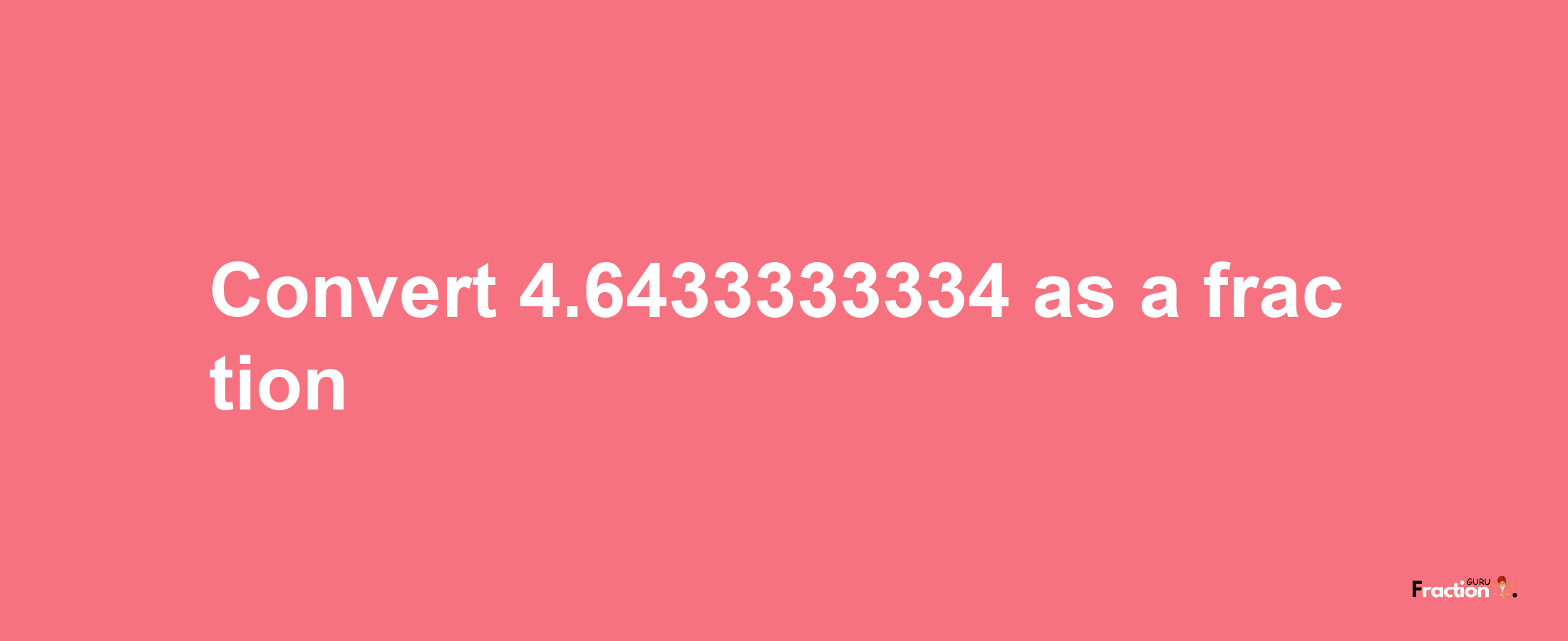 How to convert 4.6433333334 as a fraction