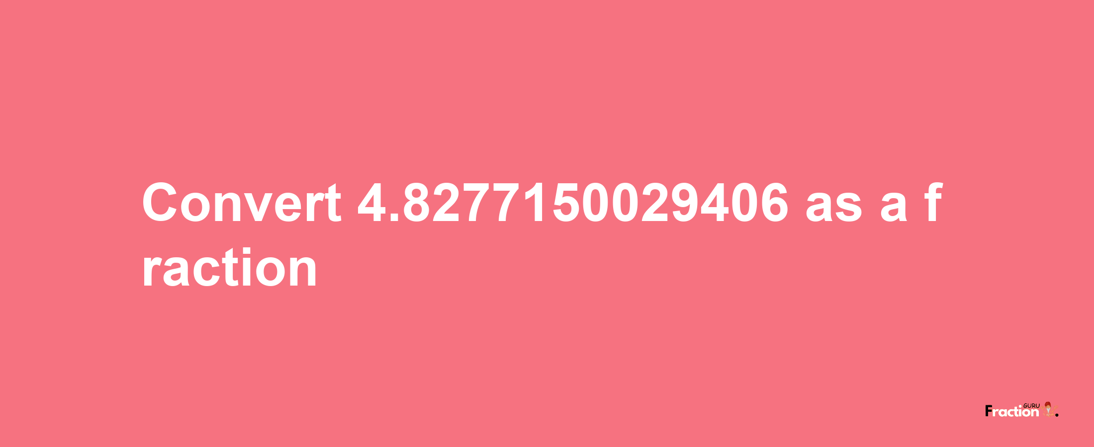 How to convert 4.8277150029406 as a fraction