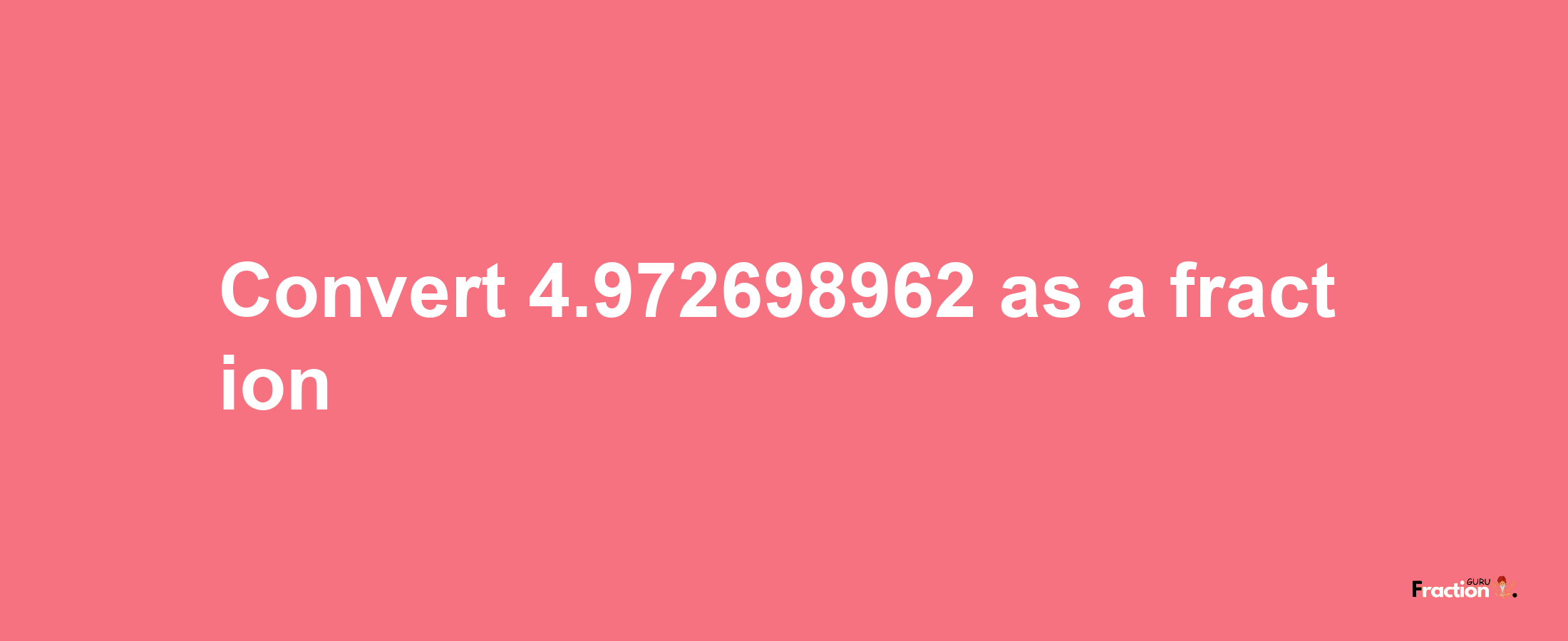 How to convert 4.972698962 as a fraction