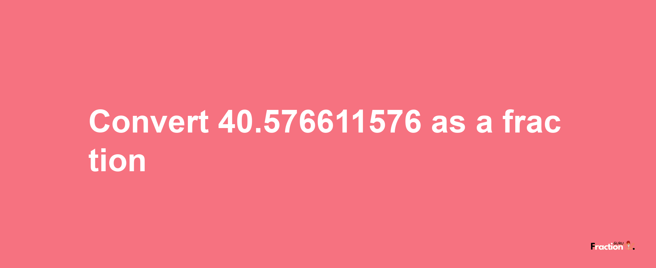 How to convert 40.576611576 as a fraction