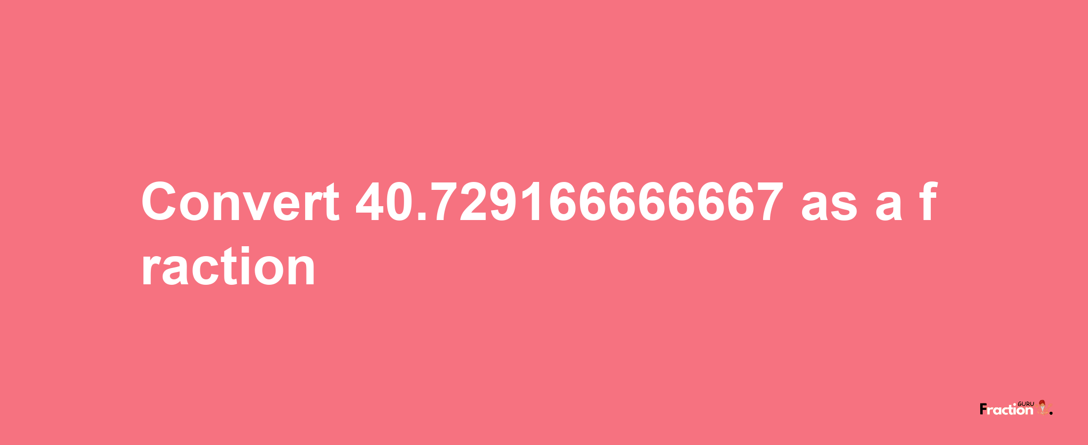 How to convert 40.729166666667 as a fraction