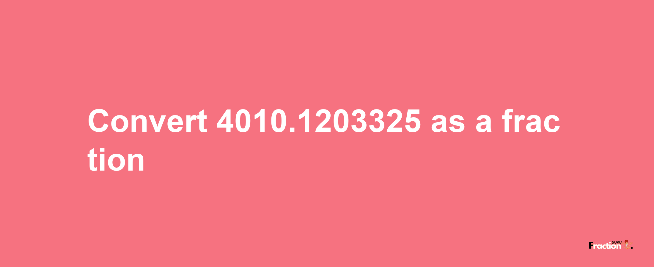 How to convert 4010.1203325 as a fraction