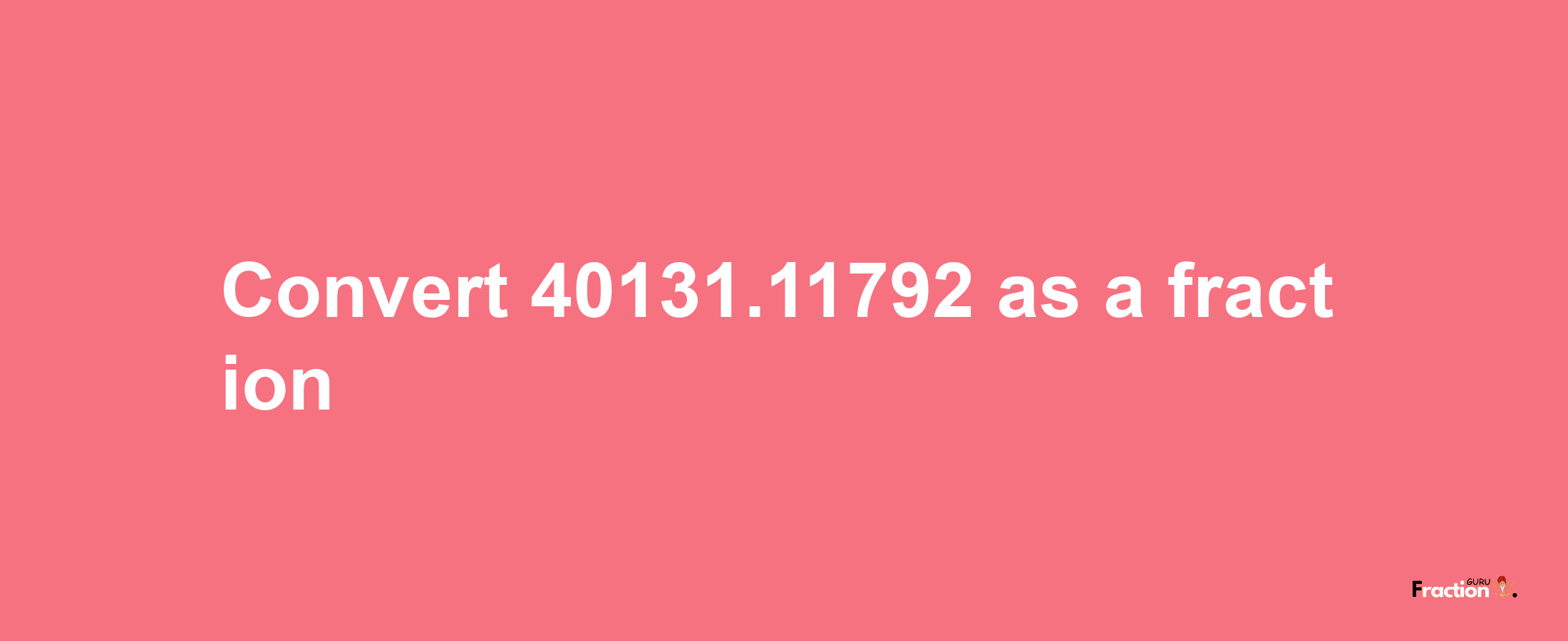 How to convert 40131.11792 as a fraction