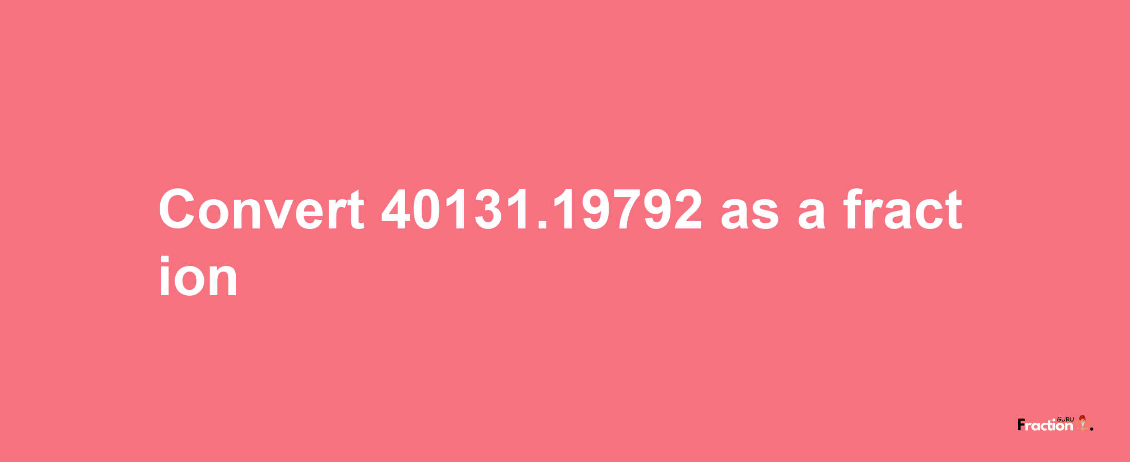 How to convert 40131.19792 as a fraction